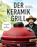 Der Keramikgrill - Technik & Rezepte: vom World BBQ Champion Oliver Sievers