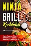 Ninja Grill Kochbuch: Abwechslungsreiche, einfache und köstliche Rezepte für den Ninja Grill